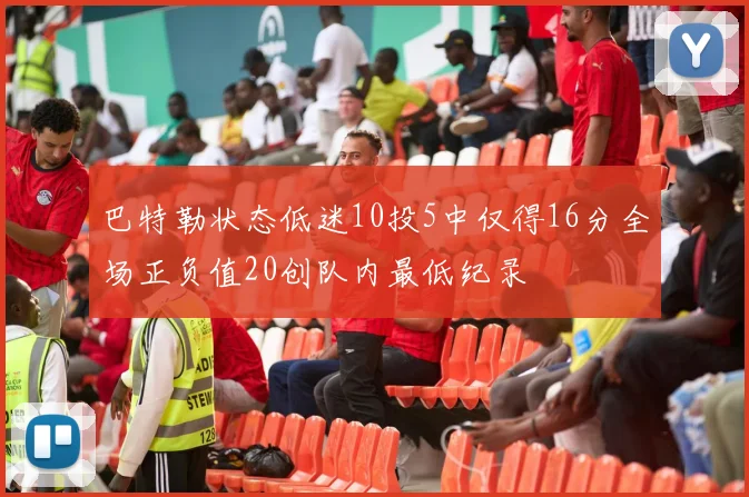 巴特勒状态低迷10投5中仅得16分全场正负值20创队内最低纪录